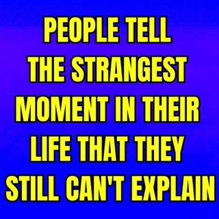 People Tell The Strangest Moment In Their Life That They Still Can't Explain