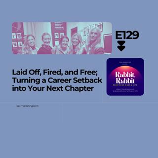 E129 Laid Off, Fired, and Free; Turning a Career Setback into Your Next Chapter