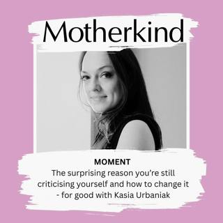 MOMENT | The surprising reason you’re still criticising yourself and how to change it - for good, with Kasia Urbaniak