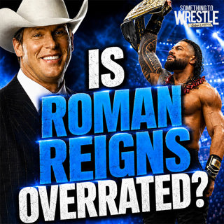 Episode 526: Is Roman Reigns Overrated?