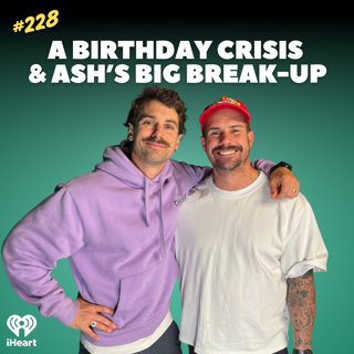 #228 A Birthday Crisis & Ash's Big Breakup