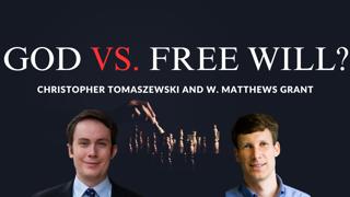 God and Free Will DON'T Conflict - W. Matthews Grant & Christopher Tomaszewski