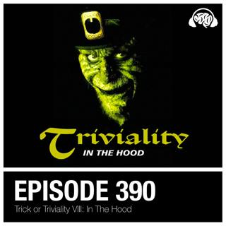 390: Trick or Triviality VIII: In the Hood