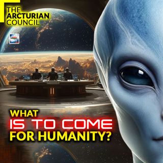 The Arcturian Council - What Is To Come For Humanity?