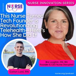 Nurse Innovation Series: This Nurse Turned Tech Founder is Revolutionizing Telehealth—Here’s How She Did It (With Colton Lord and Bre Loughlin)