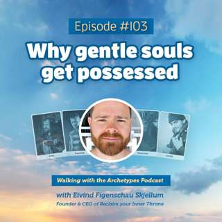#103: Why gentle souls get possessed
