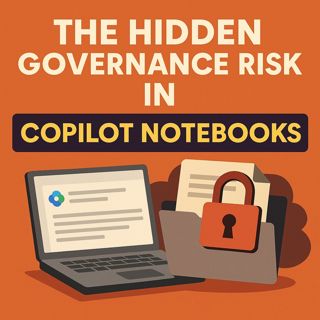 Governance risk in Copilot Notebooks: why your AI summaries are a compliance time bomb