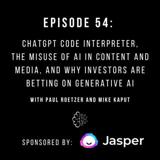 #54: ChatGPT Code Interpreter, the Misuse of AI in Content and Media, and Why Investors Are Betting on Generative AI