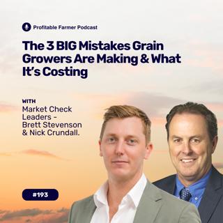 # 193 - The 3 BIG Mistakes Grain Growers Are Making And What It’s Costing, with Market Check Leaders, Brett Stevenson & Nick Crundall