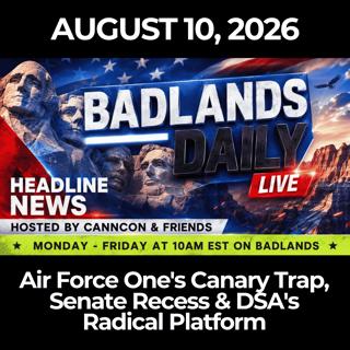 Badlands Daily: 8/10/26 - Air Force One's Canary Trap, Senate Recess & DSA's Radical Platform