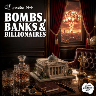 Episode 144 - Bombs, Banks & Billionaires