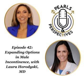 Pearls & Perspectives: Expanding Options in Male Incontinence, with Laura Horodyski, MD