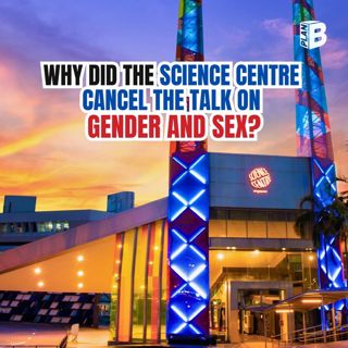 #706 Why did the Science Centre cancel the talk on gender and sex?