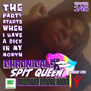 Chronicals Of A Spit Queen: The Party Starts when I Have A Dick In My Mouth