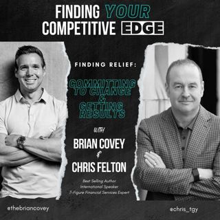 Ep. 95 - FINDING RELIEF: Committing to Change & Getting Results w/ Brian Covey + Chris Felton