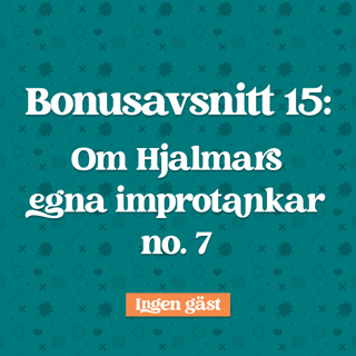 Bonusavsnitt 15: Hjalmars egna Improtankar no. 7
