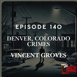 Episode 140 - Vincent Groves - Denver Crimes