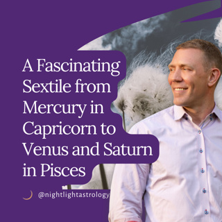 A Fascinating Sextile from Mercury in Capricorn to Venus and Saturn in Pisces