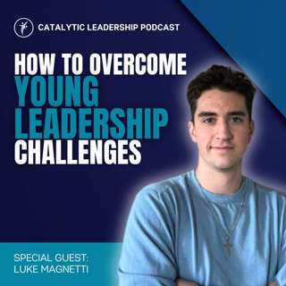 How To Overcome Young Leadership Challenges With Luke Magnetti