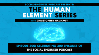 Ep. 300 - Human Element Series - Celebrating 300 Episodes of The Social Engineer Podcast