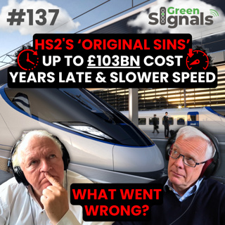 137. HS2’s ‘Original Sins’. Up to £102bn cost. Slower speeds. Years late. What went wrong?
