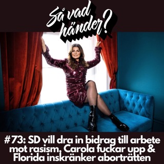 #73: SD vill dra in bidrag till arbete mot rasism, Carola fuckar upp & Florida inskränker aborträtten