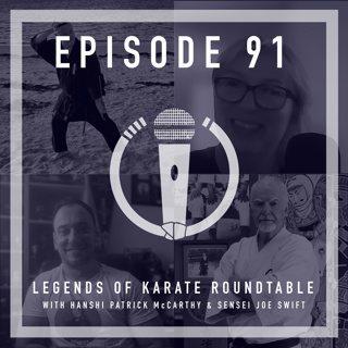 Episode 91 - Legends of Karate Roundtable with Hanshi Patrick McCarthy & Sensei Joe Swift