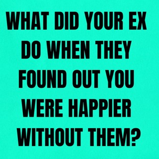 What Did Your EX DO When They FOUND Out You Were HAPPIER Without Them?