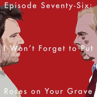 76: I Won't Forget to Put Roses on Your Grave