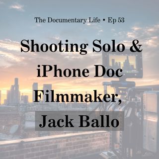 5 Advantages to Shooting Solo + Conversation with iPhone Doc Filmmaker, Jack Ballo
