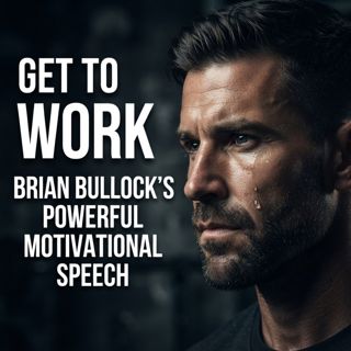 Get to Work | Brian Bullock’s Powerful Motivational Speech