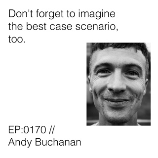 0170: Don't forget the best case scenario with Andy Buchanan.