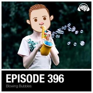 396: Blowin’ Bubbles