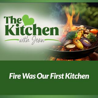 7/30/26: Fire Was Our First Kitchen