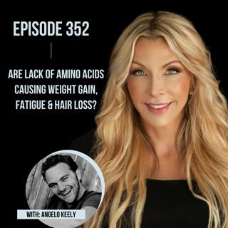 352. Are Lack of Amino Acids Causing Weight Gain, Fatigue & Hair Loss?