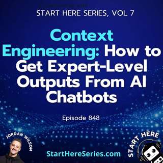 Ep 848: Context Engineering: How to Get Expert-Level Outputs From AI Chatbots (Start Here Series Vol 7)