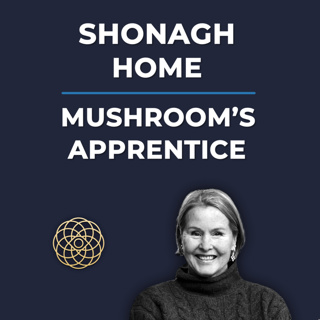 Psychedelic Conversations | Shonagh Home - Mushroom's Apprentice #145