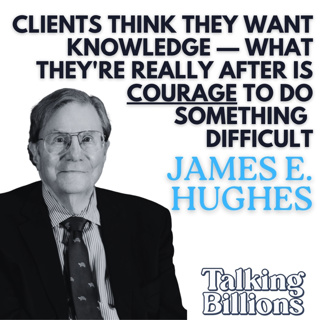 James E. Hughes, Jr.: Great Advisors Offer Courage, Not Just Knowledge, The Five Capitals, 100-Year Thinking, and What It Takes to Help a Family Flourish