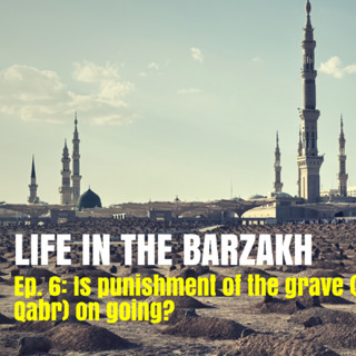 Barzakh - Ep. 6 - Is Azab-e-Qabr ongoing?
