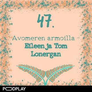 47. Avomeren armoilla – Eileen ja Tom Lonergan