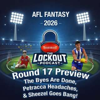 Round 17 Preview - The Byes Are Done, Petracca Headaches, & Sheezel Goes Bang! - AFL Fantasy 2026