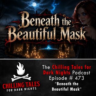 473: Episode 473 - "Beneath the Beautiful Mask" - Chilling Tales for Dark Nights