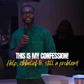 This Is My Confession! Help, Unbelief is still a problem! // Pastor Alex Boateng