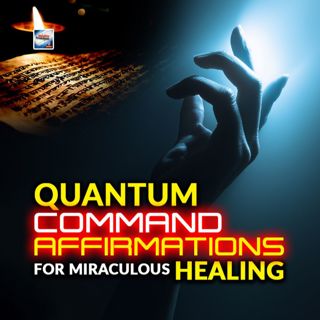 Quantum Command Affirmations For Miraculous Healing