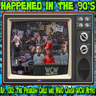 Ep. 130 : The Problem Child and NWO Crash WCW Nitro | Happened In The 90s