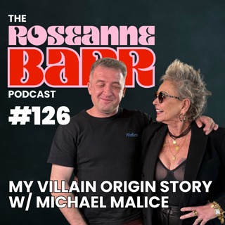 Roseanne's Villain Origin Story W/ Michael Malice | The Roseanne Barr Podcast #126