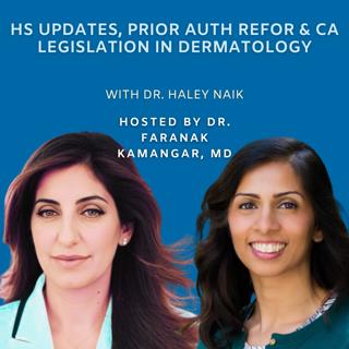 Episode 131: HS Updates, Prior Auth Reform & CA Legislation in Dermatology ft. Dr. Haley Naik | The Future of Dermatology Podcast