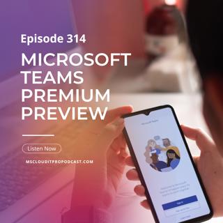 Episode 314 – Microsoft Teams Premium Preview