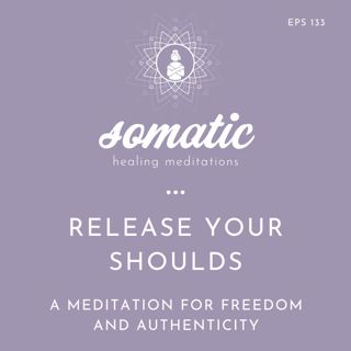 Release Your Shoulds and Supposed Tos: A Meditation for Inner Freedom and Authenticity