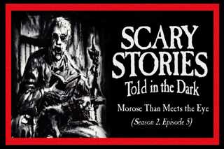 5: S2E05 – "Morose Than Meets the Eye” – Scary Stories Told in the Dark